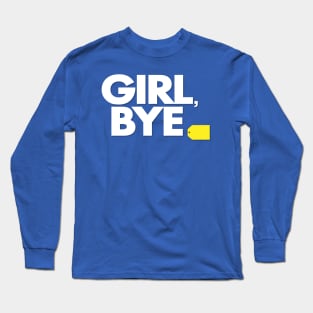 Girl, Bye - Funny Long Sleeve T-Shirt